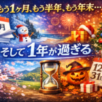 もう1ヶ月、もう半年、もう年末・・・そして1年が過ぎる
