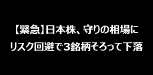 【緊急】日本株、守りの相場に：リスク回避で3銘柄そろって下落
